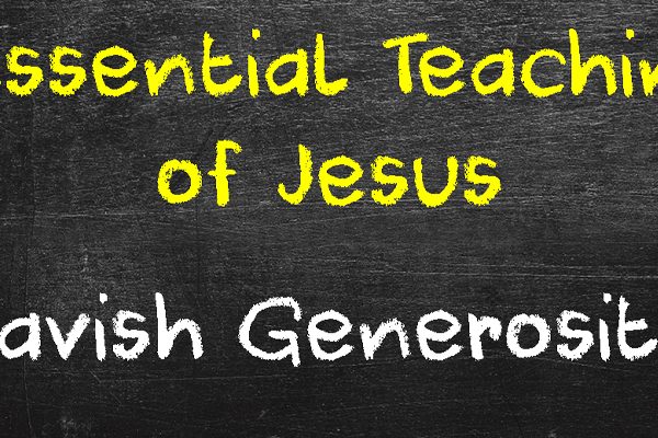 8 Essential Teachings of Jesus: Lavish Generosity