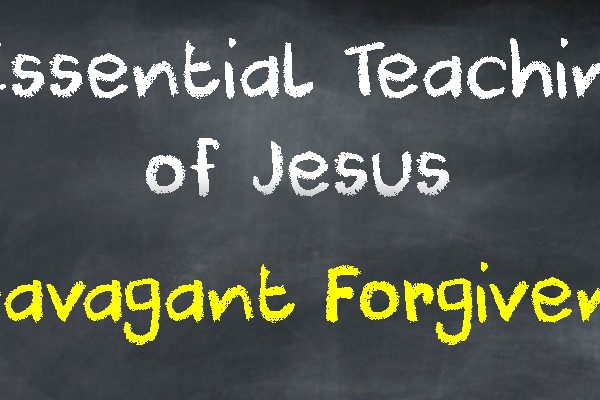 8 Essential Teachings of Jesus: Extravagant Forgiveness