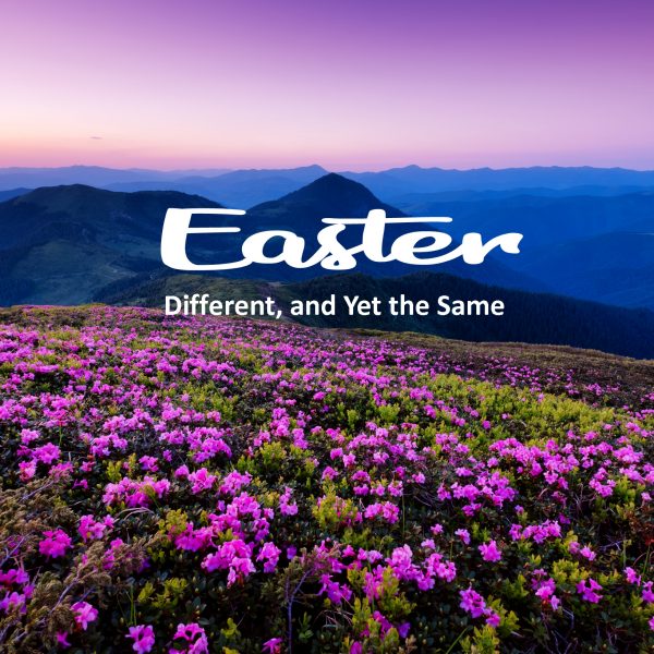 Easter – Different, and Yet the Same