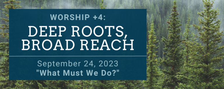 DEEP ROOTS, BROAD REACH: What Must We Do?