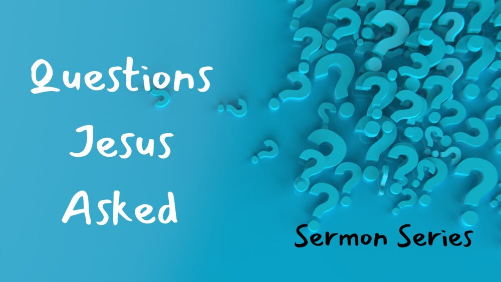 Questions Jesus Asked Sermon Series