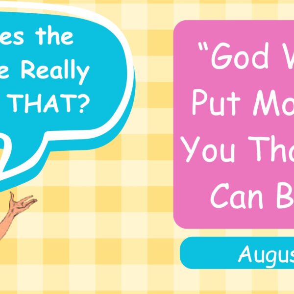 God Won’t Put More on You Than You Can Bear
