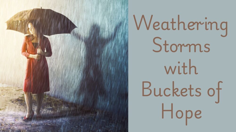 Weathering Storms with Buckets of Hope