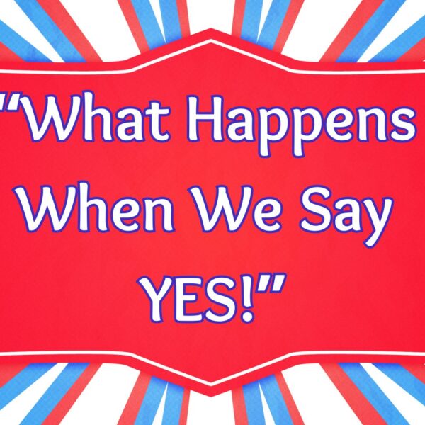 What Happens When We Say YES!