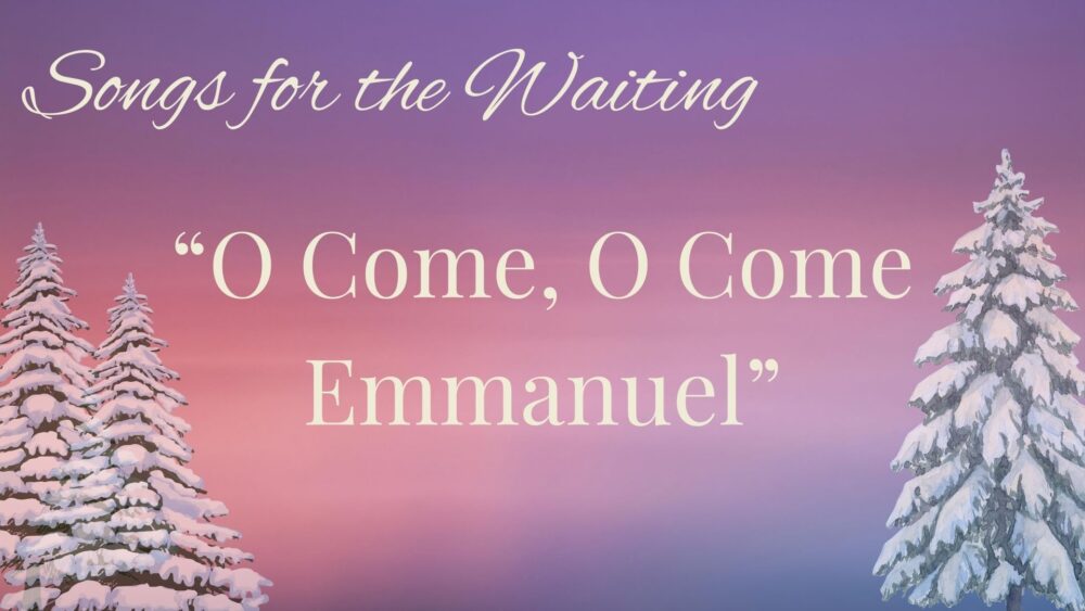 Songs for the Waiting: O Come, O Come Emmanuel