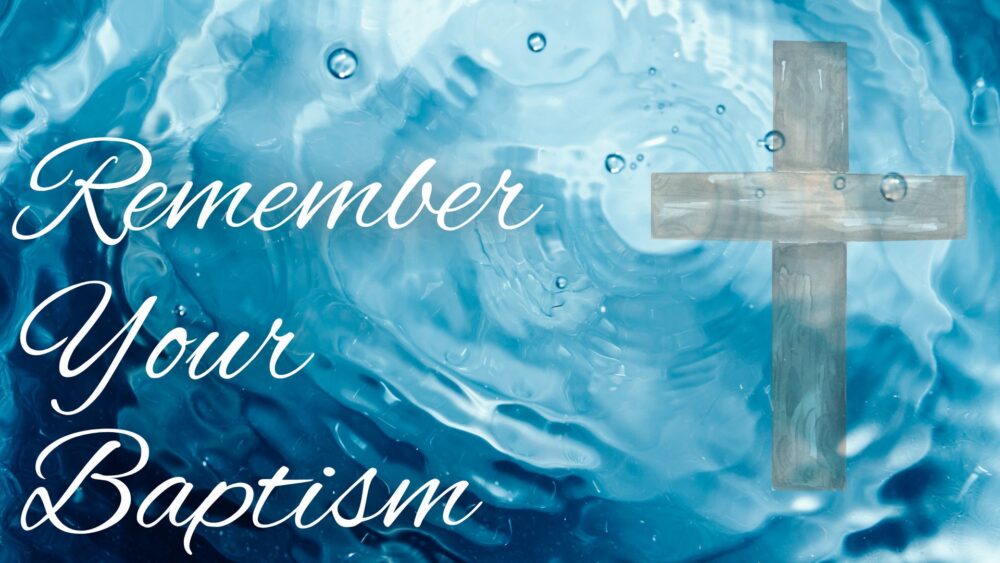 Remember Your Baptism