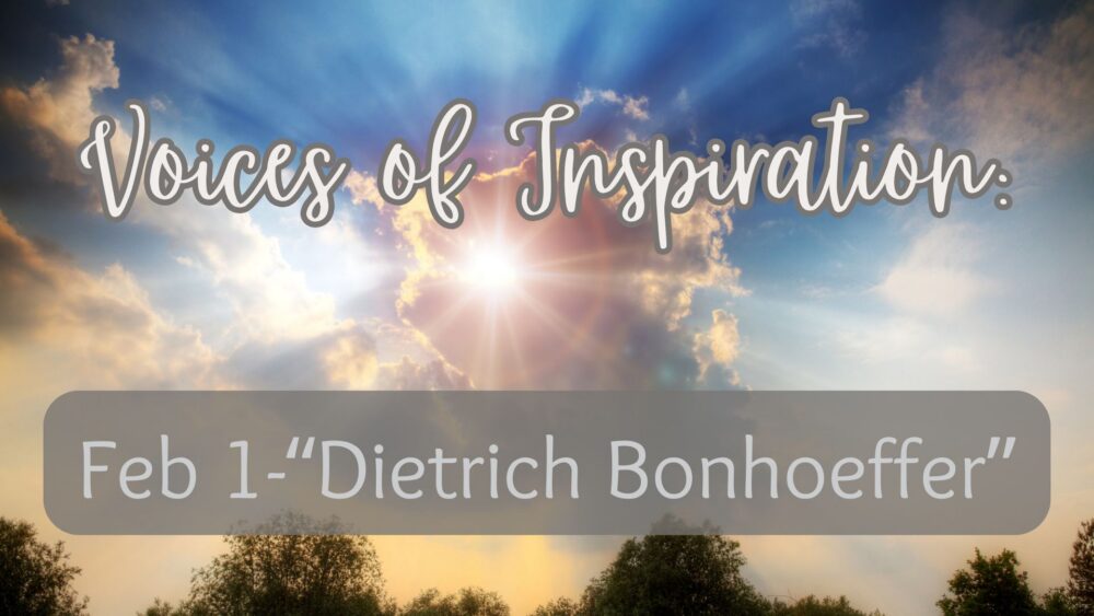 Voices of Inspiration: Dietrich Bonhoeffer