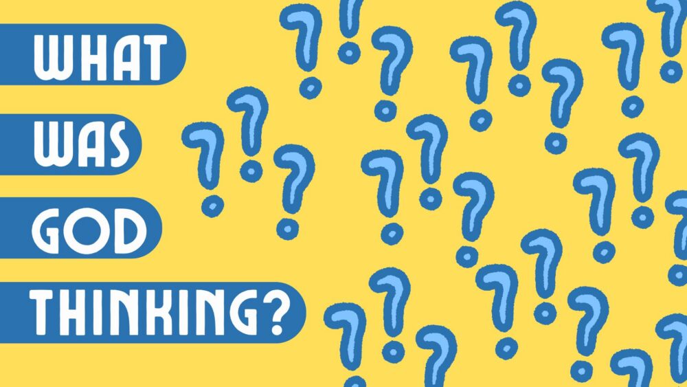 What Was GOD Thinking